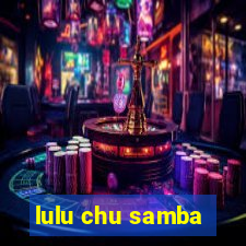 lulu chu samba